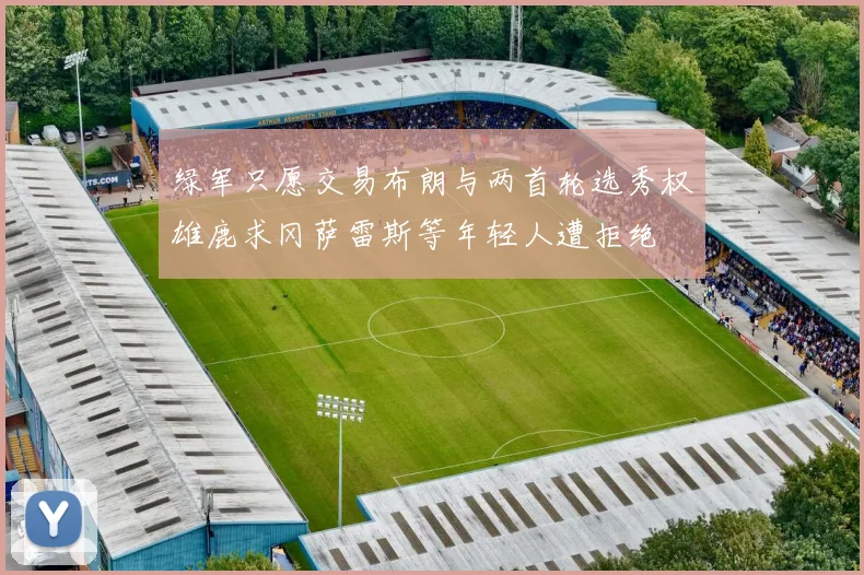 绿军只愿交易布朗与两首轮选秀权雄鹿求冈萨雷斯等年轻人遭拒绝